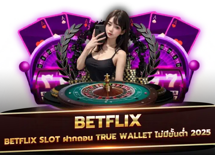 betflix auto slot ฝากถอน true wallet ไม่มีขั้นต่ำ 2025